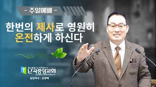 난곡중앙교회주일설교 /  한 번의 제사로 영원히 온전하게 하신다  히11장11~14   김영해 목사