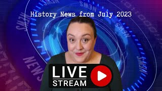 History News from July 2023 pt.2