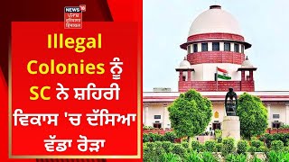 Illegal Colonies ਨੂੰ SC ਨੇ ਸ਼ਹਿਰੀ ਵਿਕਾਸ 'ਚ ਦੱਸਿਆ ਵੱਡਾ ਰੋੜਾ | News18 Punjab