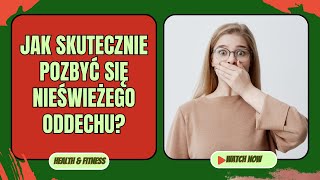 Jak skutecznie pozbyć się nieświeżego oddechu