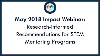May 2018 IMPACT Webinar: Research-Informed Recommendations for STEM Mentoring Programs