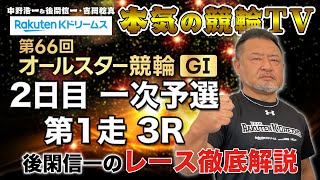 西武園競輪GⅠ 第66回オールスター競輪2023 一次予選 第1走｜後閑信一のレース徹底解説【本気の競輪TV】