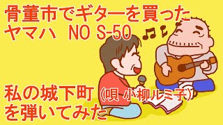 骨董市でギターを買った【ヤマハNO S-50】私の城下町(小柳ルミ子) を弾いてみた