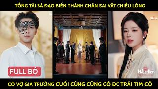 Tổng tài bá đạo biến thành chân sai vặt chiều lòng cô vợ gia trưởng cuối cùng cũng có đc trái tim cô