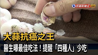 大蒜抗癌之王　醫生曝最佳吃法！提醒「四種人」少吃－民視新聞