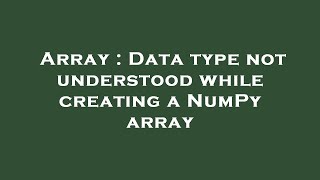 Array : Data type not understood while creating a NumPy array