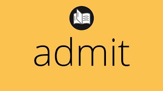 What ADMIT means • Meaning of ADMIT • admit MEANING • admit DEFINITION