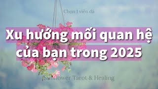 Chọn 1 viên đá - Xu hướng các mối quan hệ của bạn trong 2025