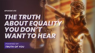 The Truth About Equality You Don’t Want to Hear