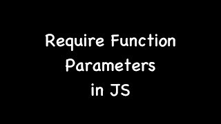 Require Function Parameters in JS