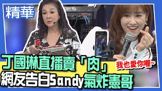 【精華】丁國琳直播賣「肉」 網友告白Sandy氣炸憲哥