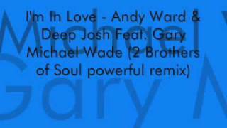 Im In Love - Andy Ward & Deep Josh Feat. Gary Michael Wade (2 Brothers of Soul powerful remix)