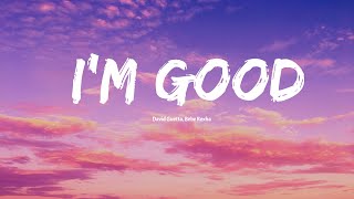 David Guetta, Bebe Rexha -I'm good (Blue) | I'm good, yeah, I'm feelin' alright