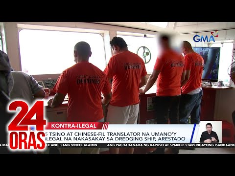 5 Tsino at Chinese-Fil translator na umano’y ilegal na nakasakay sa dredging ship,… | 24 Oras