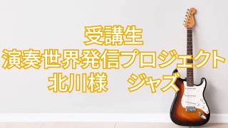 【GUITAR LINE受講生演奏世界発信プロジェクト】受講生 北川様　ジャズ ブルース ギター ソロ演奏　GUITAR LINE Student Mr.Kitagawa Jazz Guitar