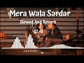 Mera wala Sardar [Slowed + Reverb] - jugraj Sandhu || Lofi Bollywood Mix || Music Mashup Vinod PK