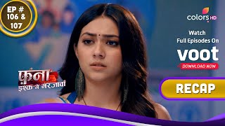 Fanaa - Ishq Mein Marjawan | फना - इश्क में मरजावां | Ep. 106 \u0026 107 | Recap