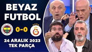 Beyaz Futbol 24 Aralık 2023 Tek Parça / Fenerbahçe 0-0 Galatasaray
