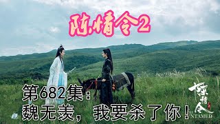 《陳情令2》唯願-第682集：魏无羡，我要杀了你！