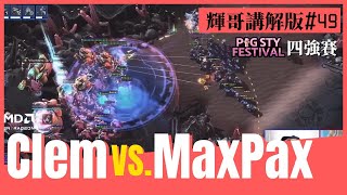 【星海爭霸2】Clem vs. Maxpax (TvP) #輝哥講解版49｜PiG Sty Festival 3.0｜四強賽｜Hui