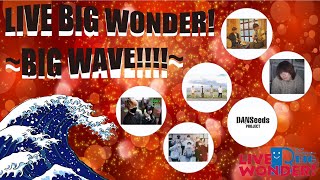 LIVE BIG WONDER!~BIG WAVE!!!!~