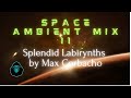 Space Ambient Mix 11 - Splendid Labirynths by Max Corbacho