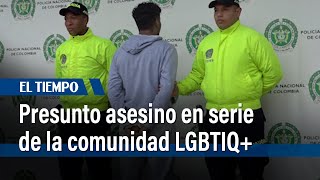 ¿Quién es el presunto asesino en serie de hombres de la comunidad LGBTIQ+ en Bogotá? | El Tiempo