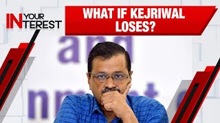 WHAT IF ARVIND KEJRIWAL LOSES DELHI ELECTIONS | IMPLICATIONS FOR AAM AADMI PARTY | IN YOUR INTEREST