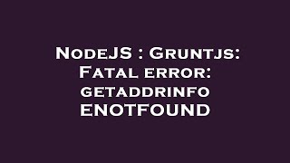 NodeJS : Gruntjs: Fatal error: getaddrinfo ENOTFOUND