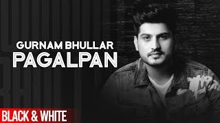 Pagalpan (Official B&W Video) | Gurnam Bhullar | Sargun Mehta | Jhalle | Latest Punjabi Songs 2020