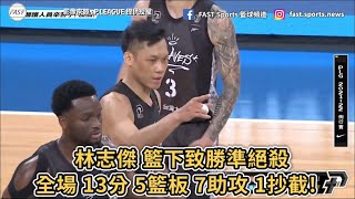 【P.LEAGUE+】林志傑 籃下致勝準絕殺全場 13分 5籃板 7助攻 1抄截 1阻攻！