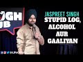 Stupid Log,Alcohol aur Gaaliyan | Jaspreet Singh Stand Up Comedy