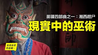 苗疆四部曲之一：湘西趕尸，現實中的上古巫術，只有在湘西苗疆才能使用……這究竟是魔術還是黑科技？|自說自話的總裁