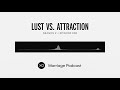 36 lust vs. attraction season 2 xo marriage podcast