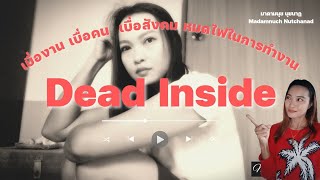 Dead Inside รู้สึกเหมือนตายจากข้างใน/เบื่องาน/หมดpassion/หมดไฟ