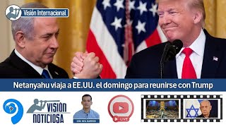 Visión Internacional: Netanyahu viaja a EE.UU. el domingo para reunirse con Trump