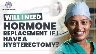 Will I Need Hormone Replacement, If I Have A Hysterectomy? - TheFibroidDoc