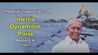69 - Inertia - Dynamism - Poise - Patanjali Yoga - English - Master E.K.