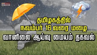 தமிழகத்தில் நவம்பர் 16 வரை மழை - வானிலை ஆய்வு மையம்..