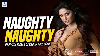 Naughty Naughty (Remix) | Zara Bach Ke Dikha | DJ Piyush Bajaj X DJ Barkha Kaul | Cash