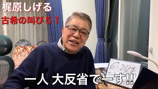 梶原しげる 古希の叫び51【一人 大反省でーす‼︎】