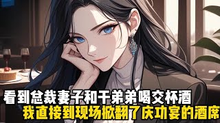 看到總裁妻子和乾弟弟喝交杯酒，我直接到現場掀翻了慶功宴的酒席，對着他們就是瘋狂的一頓輸出#戀愛 #漫畫 #二次元
