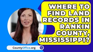 Where To Find Land Records In Rankin County, Mississippi? - CountyOffice.org