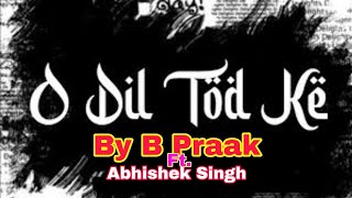Dil Tod  Ke :-Video Song । B Praak ।। Abhishek Singh ।। Rochak Kohli ।। Satyanand Choubey Official ।