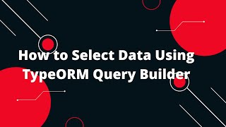 🔥 Node.js + TypeScript + TypeORM Tutorial #17: Selecting Data Using Query Builder in TypeORM! 🚀