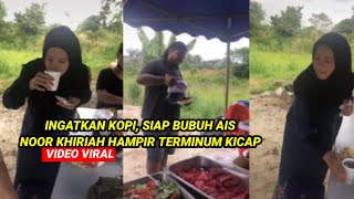 INGATKAN AIR KOPI, NOOR KHIRIAH HAMPIR TERMINUM KICAP, \