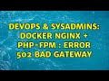 DevOps & SysAdmins: Docker NGINX + PHP-FPM : Error 502 Bad Gateway