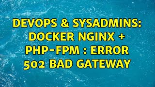 DevOps & SysAdmins: Docker NGINX + PHP-FPM : Error 502 Bad Gateway