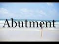 How To Pronounce Abutment🌈🌈🌈🌈🌈🌈Pronunciation Of Abutment