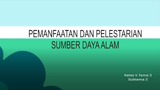 Pemanfaatan dan Pelestarian Sumber Daya Alam, Kelas 4, Tema 3, Subtema 2.